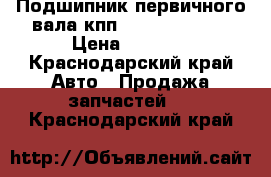 Подшипник первичного вала кпп GOLDEN DRAGON › Цена ­ 5 800 - Краснодарский край Авто » Продажа запчастей   . Краснодарский край